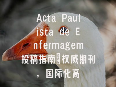 Acta Paulista de Enfermagem投稿指南:权威期刊,国际化高