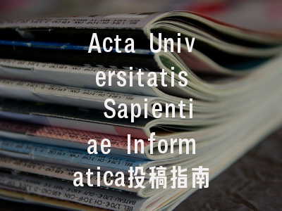 Acta Universitatis Sapientiae Informatica投稿指南：权威期刊