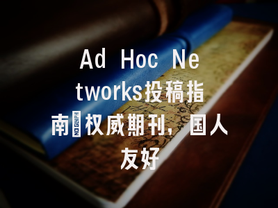 Ad Hoc Networks投稿指南:权威期刊,国人友好