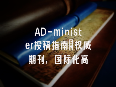 AD-minister投稿指南：权威期刊，国际化高