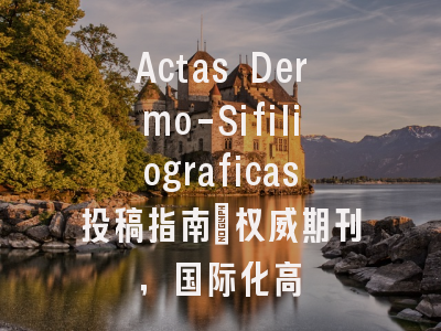 Actas Dermo-Sifiliograficas投稿指南:权威期刊,国际化高