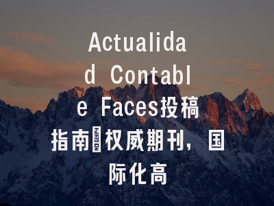 Actualidad Contable Faces投稿指南：权威期刊，国际化高
