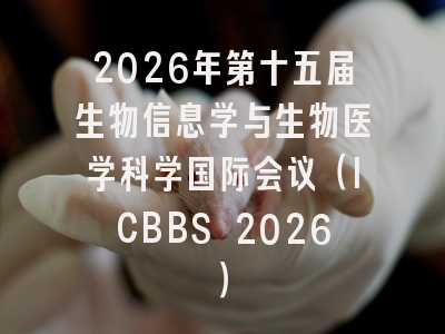 2026年第十五届生物信息学与生物医学科学国际会议(ICBBS 2026)