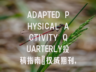 ADAPTED PHYSICAL ACTIVITY QUARTERLY投稿指南:权威期刊,国际化高