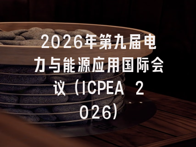 2026年第九届电力与能源应用国际会议（ICPEA 2026）