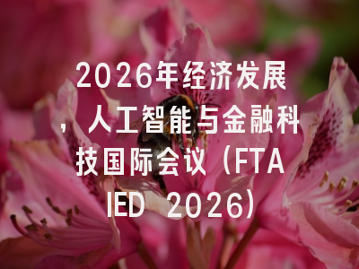 2026年经济发展,人工智能与金融科技国际会议(FTAIED 2026)