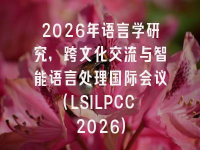 2026年语言学研究,跨文化交流与智能语言处理国际会议(LSILPCC 2026)