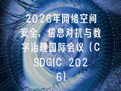 2026年网络空间安全,信息对抗与数字治理国际会议(CSDGIC 2026)
