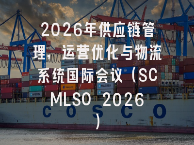 2026年供应链管理，运营优化与物流系统国际会议（SCMLSO 2026）