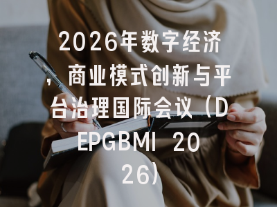 2026年数字经济,商业模式创新与平台治理国际会议(DEPGBMI 2026)