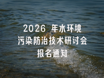2026 年水环境污染防治技术研讨会报名通知