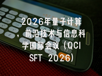 2026年量子计算,前沿技术与信息科学国际会议(QCISFT 2026)