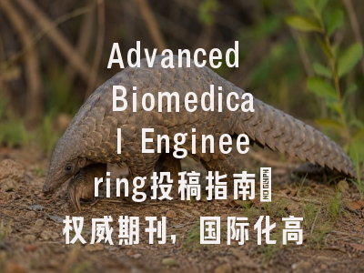 Advanced Biomedical Engineering投稿指南:权威期刊,国际化高