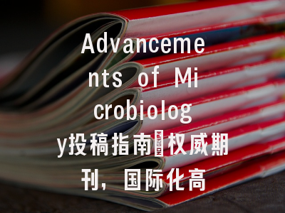 Advancements of Microbiology投稿指南：权威期刊，国际化高