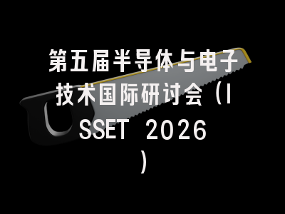 第五届半导体与电子技术国际研讨会（ISSET 2026）
