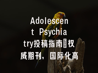 Adolescent Psychiatry投稿指南:权威期刊,国际化高