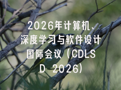 2026年计算机、深度学习与软件设计国际会议（CDLSD 2026）