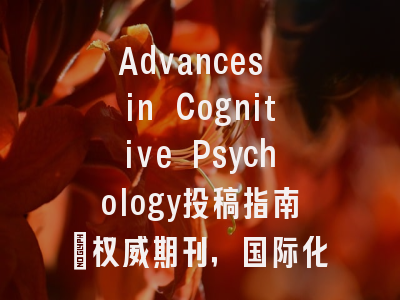 Advances in Cognitive Psychology投稿指南：权威期刊，国际化高