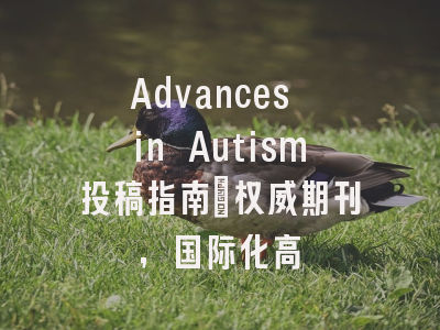 Advances in Autism投稿指南：权威期刊，国际化高