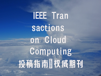 IEEE Transactions on Cloud Computing投稿指南：权威期刊，投稿慎重