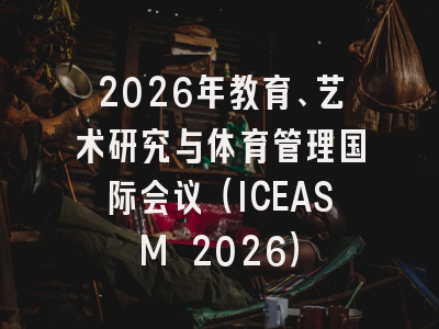 2026年教育、艺术研究与体育管理国际会议（ICEASM 2026）