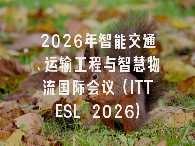 2026年智能交通、运输工程与智慧物流国际会议（ITTESL 2026）