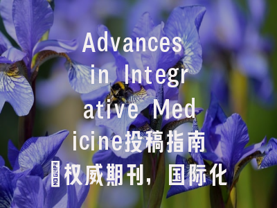 Advances in Integrative Medicine投稿指南：权威期刊，国际化高