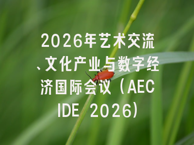 2026年艺术交流、文化产业与数字经济国际会议（AECIDE 2026）