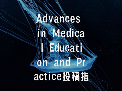 Advances in Medical Education and Practice投稿指南：权威期