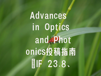 Advances in Optics and Photonics投稿指南:IF 23.8、新锐1区,