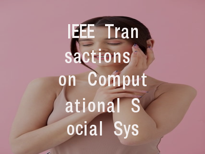 IEEE Transactions on Computational Social Systems投