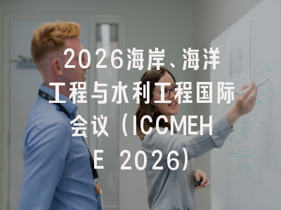 2026海岸、海洋工程与水利工程国际会议（ICCMEHE 2026）
