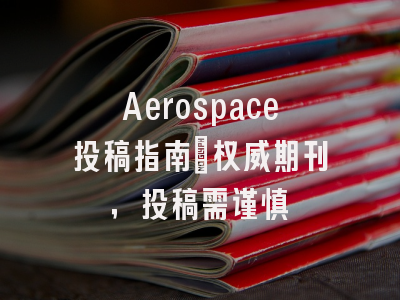 Aerospace投稿指南:权威期刊,投稿需谨慎