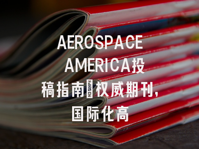 AEROSPACE AMERICA投稿指南:权威期刊,国际化高