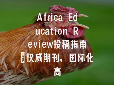 Africa Education Review投稿指南：权威期刊，国际化高