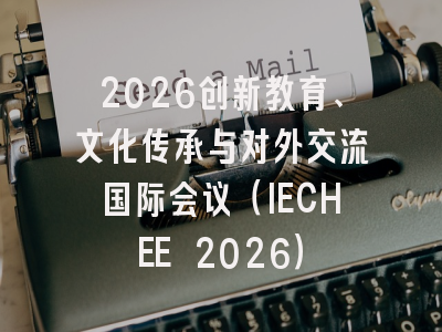 2026创新教育、文化传承与对外交流国际会议（IECHEE 2026）