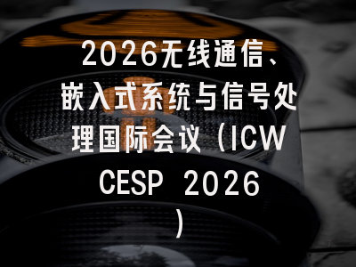 2026无线通信、嵌入式系统与信号处理国际会议(ICWCESP 2026)