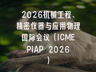 2026机械工程、精密仪器与应用物理国际会议(ICMEPIAP 2026)