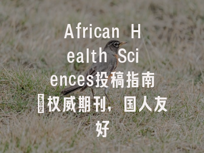 African Health Sciences投稿指南：权威期刊，国人友好