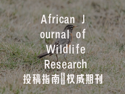 African Journal of Wildlife Research投稿指南：权威期刊，国际化高