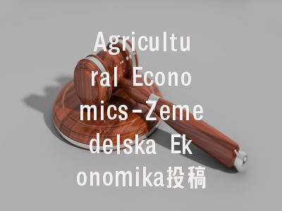 Agricultural Economics-Zemedelska Ekonomika投稿指南：权威