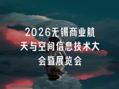 2026无锡商业航天与空间信息技术大会暨展览会