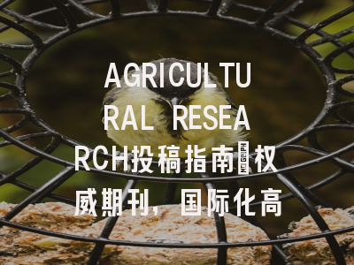 AGRICULTURAL RESEARCH投稿指南:权威期刊,国际化高
