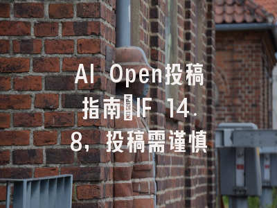 AI Open投稿指南:IF 14.8,投稿需谨慎