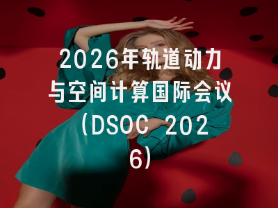 2026年轨道动力与空间计算国际会议(DSOC 2026)