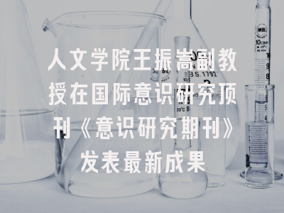 人文学院王振嵩副教授在国际意识研究顶刊《意识研究期刊》发表最新成果