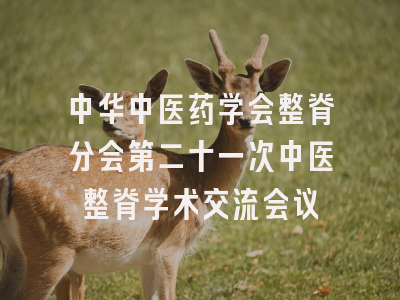 中华中医药学会整脊分会第二十一次中医整脊学术交流会议