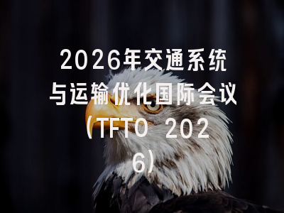 2026年交通系统与运输优化国际会议(TFTO 2026)