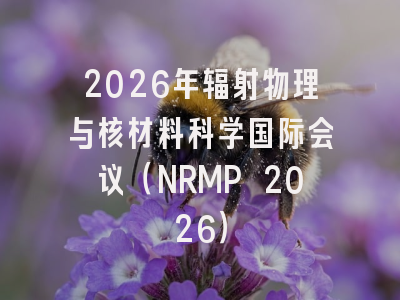 2026年辐射物理与核材料科学国际会议(NRMP 2026)