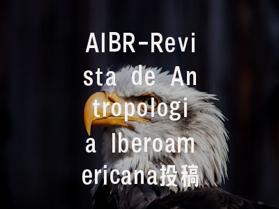 AIBR-Revista de Antropologia Iberoamericana投稿指南：权威